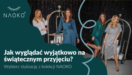 Jak wyglądać wyjątkowo na świątecznym przyjęciu? Wybierz stylizację z kolekcji NAOKO